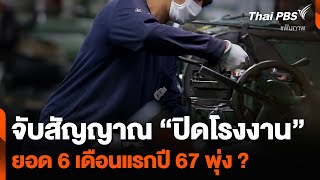 จับสัญญาณ “ปิดโรงงาน” ยอด 6 เดือนแรกปี 67 พุ่ง ? | จับตาสถานการณ์ | 5 ส.ค. 67