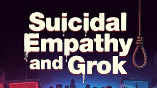 Suicidal Empathy and Grok