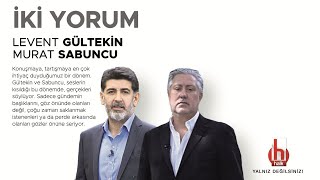 Levent Gültekin ve Murat Sabuncu ile İki Yorum | 7 Haziran 2021 | Tam Bölüm