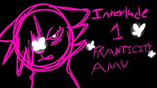 interlude I franticity (oc) AMV