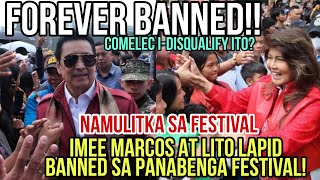 KINARMA! IMEE MARCOS AT LITO LAPID BANNED NA SA PANABENGA FESTIVAL BAGUIO! IPA-DISQUALIFY SA COMELEC