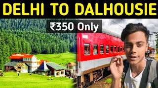 DELHI TO DALHOUSIE BY TRAIN🚂 | Delhi To Dalhousie Budget Trip | Cheapest Hotel & Hostel in Dalhousie