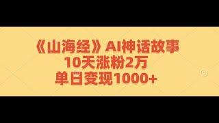 《山海经》AI神话故事，10天涨粉2万，单日变现1000+