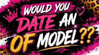 Would you date an OF Model??
