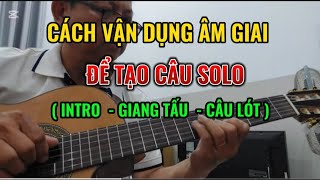 CÁCH VẬN DỤNG ÂM GIAI ĐỂ TẠO CÂU SOLO ( INTRO  - GIANG TẤU  - CÂU LÓT  )#sologuitar #music