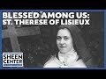 Blessed Among Us: St. Thérèse of the Child Jesus