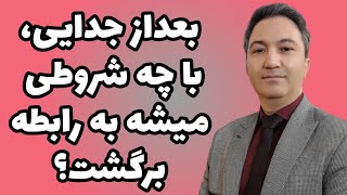 با چه شروطی می تونیم به رابطه برگردیم؟ / دکتر کورش بنی هاشمیان