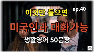 [ 생활 영어 ]  EP.40 듣고 따라만 해보세요 미국인과 대화가 가능해 지는 기초 반복 생활영어 50문장 흘려서 들어보세요.