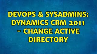 DevOps & SysAdmins: Dynamics CRM 2011 - change active directory