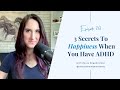 3 Secrets to Happiness When You Have ADHD | Episode 261