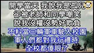 開學當天 我說我是孤兒卻被老師和同學嘲笑說我沒權沒勢好欺負 不料當三輛軍車駛入校園軍人們都對我行禮時 全校都傻眼了 #心書時光 #為人處事 #生活經驗 #情感故事 #唯美频道 #爽文