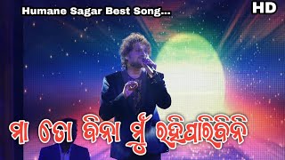 ମା ତୋ ବିନା ମୁଁ ରହିପାରିବିନି / Humane Sagar best odia song