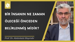 Bir insanın ne zaman öleceği önceden belirlenmiş midir? | Prof. Dr. Abdulaziz Bayındır