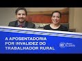 A APOSENTADORIA POR INVALIDEZ DO TRABALHADOR RURAL