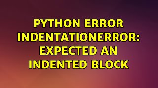 python error IndentationError: expected an indented block