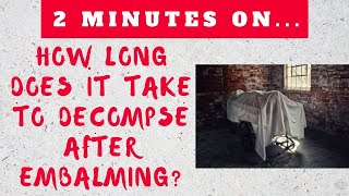 How Long Does It Take For a Body to Decompose After Embalming? Just Give Me 2 Minutes