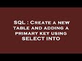 SQL : Create a new table and adding a primary key using SELECT INTO