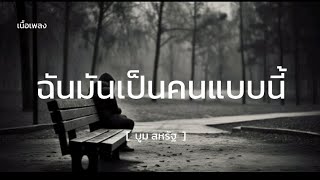 ฉันมันเป็นคนแบบนี้ - บูม สหรัฐ [เนื้อเพลง] ฉันมันเป็นคนแบบนี้ รักใครแล้วก็รักฝังใจ