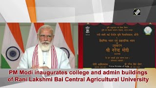 PM Modi inaugurates college and admin buildings of Rani Lakshmi Bai Central Agricultural University