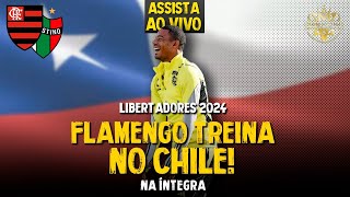 AO VIVO: LIBERTADORES 2024! FLAMENGO TREINA NO CHILE COM IMAGENS (HD)