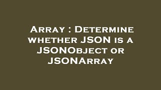 Array : Determine whether JSON is a JSONObject or JSONArray