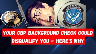 Your CBP Background Check Could Disqualify You — Here's Why