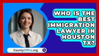 Who Is The Best Immigration Lawyer In Houston TX? - CountyOffice.org