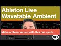 Ableton Live Wavetable for Ambient Music, Wavetable Tutorial