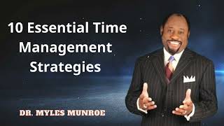 Dr. Myles Munroe - 10 Essential Time Management Strategies