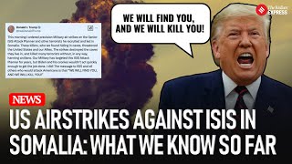 US Military Targets ISIS in Somalia: Everything to Know I Donald Trump