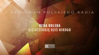 Rena Rolska  - Nie oczekuję dziś nikogo