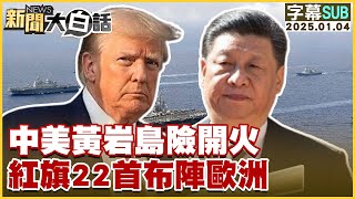 [SUB]中美黃岩島險開火 紅旗22首布陣歐洲 新聞大白話 20250104 (字幕版)