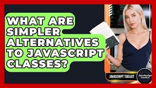 What Are Simpler Alternatives To JavaScript Classes? - JavaScript Toolkit
