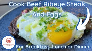 Grilled Beef Ribeye Steak and Eggs Over Easy Breakfast, Lunch, and Dinner