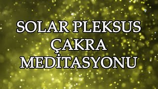 SOLAR PLEKSUS ÇAKRA MEDİTASYONU - 3. ÇAKRA AÇMA MEDİTASYONU