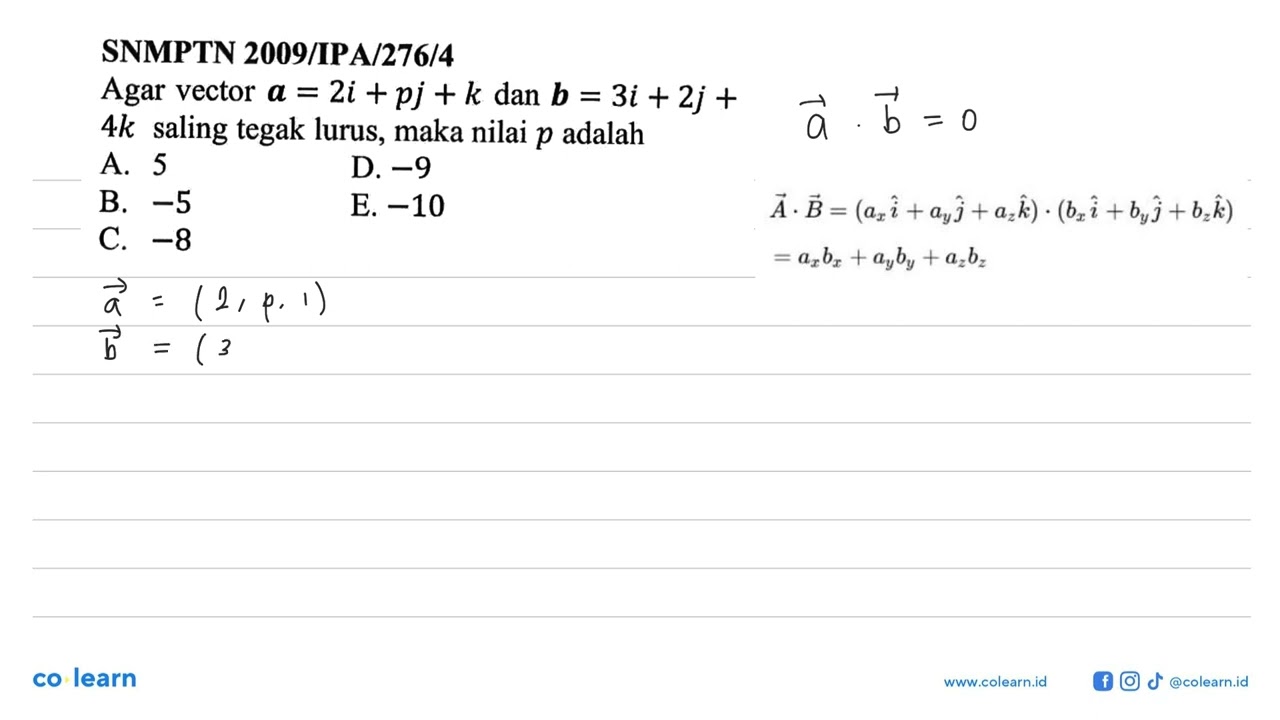 SNMPTN 2009/IPA/276/4 Agar Vektor A = 2i + Pj + K Dan B = 3i + 2j + 4k ...