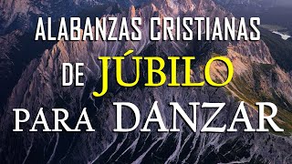 MÚSICA CRISTIANA DE JÚBILO PARA DANZAR / HERMOSAS ALABANZAS PARA LLENAR EL CORAZÓN DE ALEGRIA