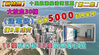 大放血30棟，單價5000起帶裝修（送車位），僅9月成交【碧桂園】十里銀灘維港灣五期｜第二集15樓板房和33樓靚景等你撿