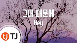 [TJ노래방] 그대때문에 - Hey / TJ Karaoke