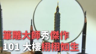 筆雕大師秀傑作 101大樓栩栩如生【央廣新聞】