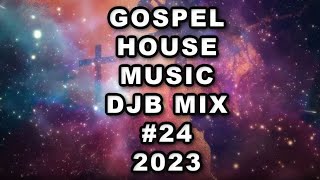 GOSPEL HOUSE MUSIC MIX DJB #24  2023