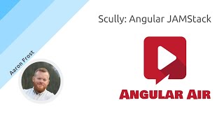 AngularAir - Scully: Angular JAMStack with Aaron Frost