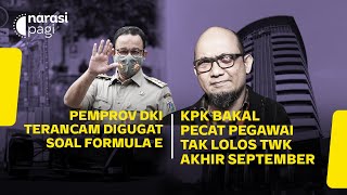 PEMPROV DKI TERANCAM DIGUGAT SOAL FORMULA E. KPK BAKAL PECAT PEGAWAI TAK LOLOS TWK | Narasi Pagi