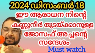 നിന്റെ കണ്ണുനീർ തുടയ്ക്കാനുള്ള ജോസഫ് അച്ചന്റെ സന്ദേശം December 18, 2024