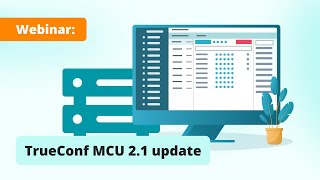 Webinar: TrueConf MCU 2.1 update ― video conferencing server for SIP/H.323 endpoints