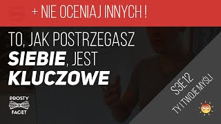 To jak postrzegasz Siebie jest KLUCZOWE! + Nie oceniaj Innych!