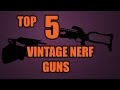 TOP 5! VINTAGE NERF GUNS OF ALL TIME