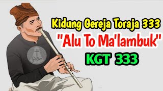 ALU TO MA'LAMBUK || KGT 333 || KIDUNG GEREJA TORAJA 333 || LAGU ETNIK TORAJA