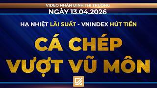 Chứng khoán ngày 13/04/2026: Hạ nhiệt lãi suất - Vnindex hút tiền - Cá chép vượt vũ môn