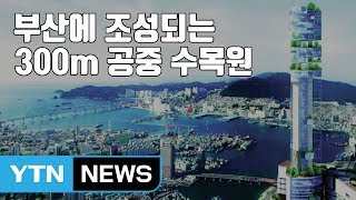 [자막뉴스] 2022년 부산에 조성되는 '300m 공중 수목원' / YTN